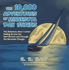 The 10,000 Adventures of Minnesota Dan Series : The Bahamas, Here I Come: Sailing Across the Gulf Stream and Through the Bermuda Triangle