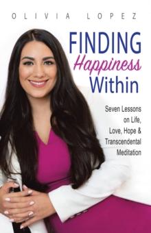 Finding Happiness Within : 7 Lessons on Life, Love, Hope, and Transcendental Meditation