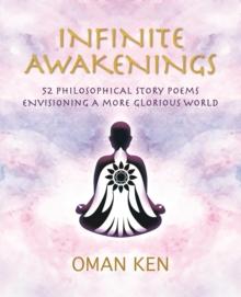 Infinite Awakenings : 52 Philosophical Story Poems Envisioning a More Glorious World