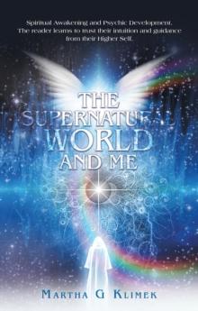 The Supernatural World and Me : Spiritual Awakening and Psychic Development.  the Reader Learns to Trust Their Intuition and Guidance from Their Higher Self.