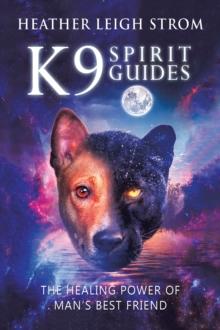 K9 Spirit Guides : The Healing Power of Man's Best Friend