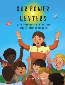 Our Power Centers : A fun introduction to the seven energy centers in the body.