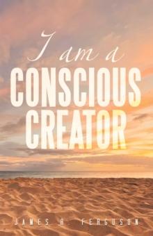 I AM A CONSCIOUS CREATOR