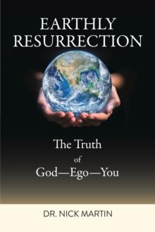 Earthly Resurrection : The Truth of God--Ego--You