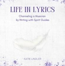 Life In Lyrics : Channeling A Musician By Writing With Spirit Guides