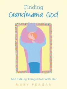 Finding Grandmama God : And Talking Things Over With Her