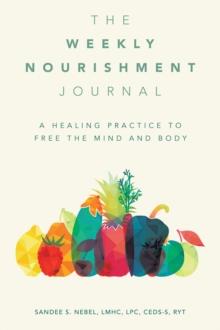 The Weekly Nourishment Journal : A Healing Practice to Free the Mind and Body