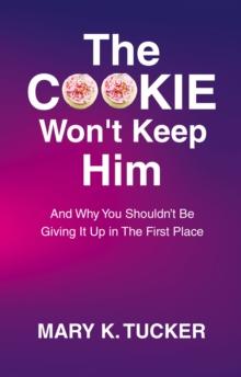 The COOKIE Won't Keep Him : And Why You Shouldn't Be Giving It Up In The First Place