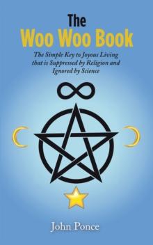 The Woo Woo Book : The Simple Key to Joyous Living that is Suppressed by Religion and Ignored by Science