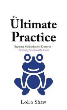 The Ultimate Practice : Beginner Meditation for Everyone - Rewiring for a Healthy Brain