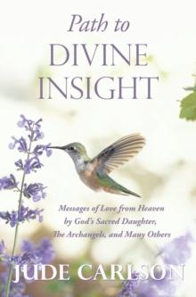 Path to Divine Insight : Messages of Love from Heaven  by God's Sacred Daughter,  The Archangels, and Many Others