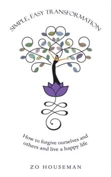 Simple, Easy Transformation : How to forgive ourselves and others and live a happy life