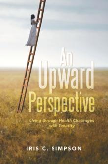 An Upward Perspective : Living through Health Challenges with Tenacity