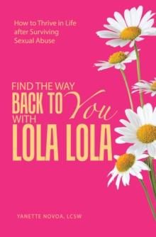 Find the Way Back to You with Lola Lola : How to Thrive  in Life after Surviving Sexual Abuse