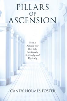 Pillars of Ascension : Tools to Achieve Your Best Self, Emotionally, Spiritually, and Physically