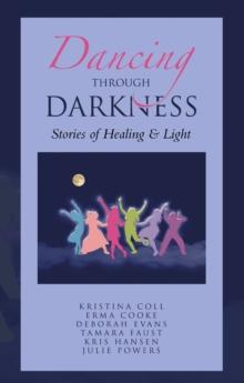 Dancing Through Darkness : Stories of Healing & Light