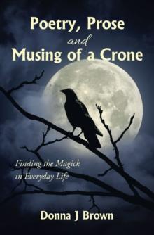 Poetry, Prose and Musing of a Crone : Finding the Magick in Everyday Life