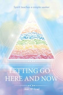 Letting Go - Here and Now : Spirit teaches a simple seeker