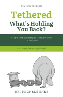 Tethered What's Holding You Back? : A Fable With 12 Strategies to Help Women Overcome