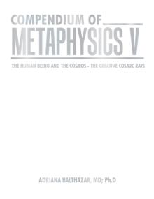 COMPENDIUM OF METAPHYSICS V : THE HUMAN BEING AND THE COSMOS - THE CREATIVE COSMIC RAYS