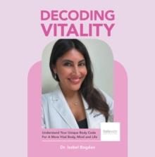 Decoding Vitality : Understand Your Unique Body Code For A More Vital Body, Mind and Life