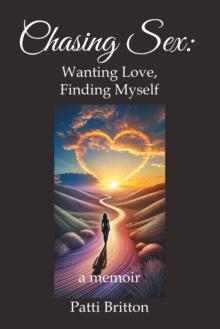 Chasing Sex: Wanting Love, Finding Myself : a memoir