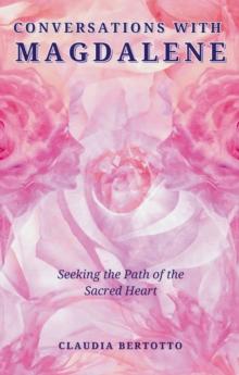 Conversations with Magdalene : Seeking the Path of the Sacred Heart