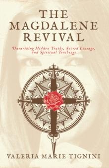 The Magdalene Revival : Unearthing Hidden Truths, Sacred Lineage, and Spiritual Teachings