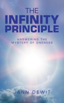 The Infinity Principle : Answering the Mystery of Oneness