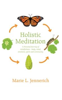 Holistic Meditation : A Personal Journey of mindfulness - body, mind, emotions, spirit and community