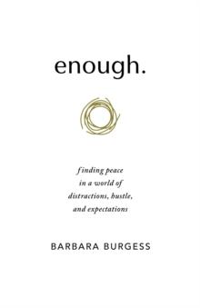 enough. : finding peace in a world of distractions, hustle, and expectations