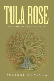 Tula Rose : A True Story That You Will Never Believe