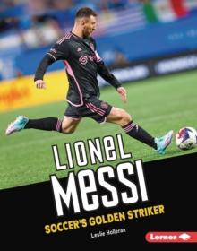 Lionel Messi : Soccer's Golden Striker