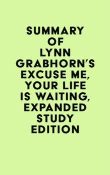 Summary of Lynn Grabhorn's Excuse Me, Your Life Is Waiting, Expanded Study Edition