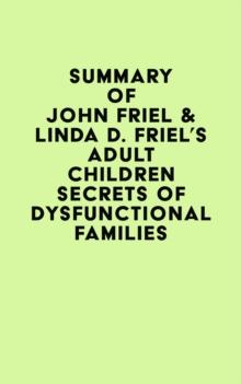 Summary of John Friel & Linda D. Friel's Adult Children Secrets of Dysfunctional Families