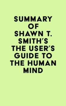 Summary of Shawn T. Smith's The User's Guide to the Human Mind