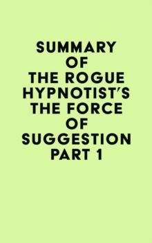 Summary of The Rogue Hypnotist's The Force of Suggestion Part 1