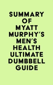 Summary of Myatt Murphy's Men's Health Ultimate Dumbbell Guide