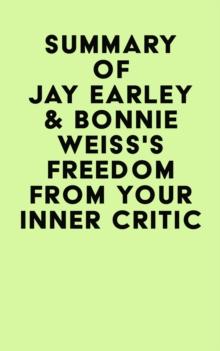 Summary of Jay Earley & Bonnie Weiss's Freedom from Your Inner Critic