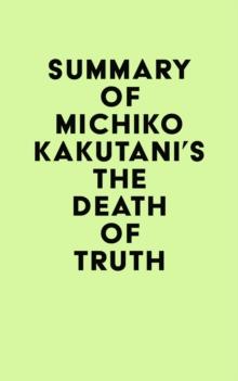 Summary of Michiko Kakutani's The Death of Truth