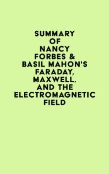 Summary of Nancy Forbes & Basil Mahon's Faraday, Maxwell, and the Electromagnetic Field