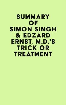 Summary of Simon Singh & Edzard Ernst, M.D.'s Trick or Treatment