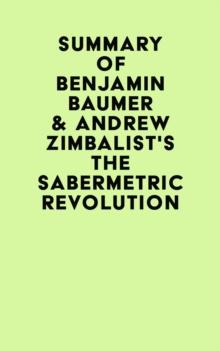 Summary of Benjamin Baumer & Andrew Zimbalist's The Sabermetric Revolution