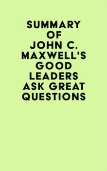 Summary of John C. Maxwell's Good Leaders Ask Great Questions