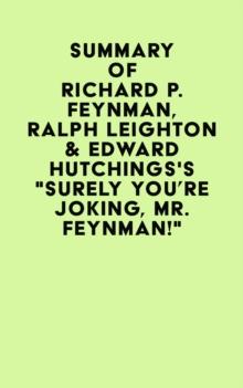 Summary of Richard P. Feynman, Ralph Leighton & Edward Hutchings's "Surely You're Joking, Mr. Feynman!"