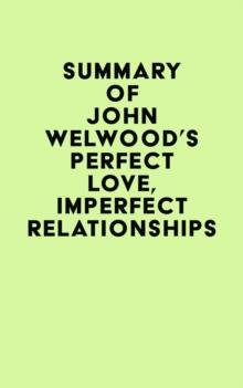 Summary of John Welwood's Perfect Love, Imperfect Relationships