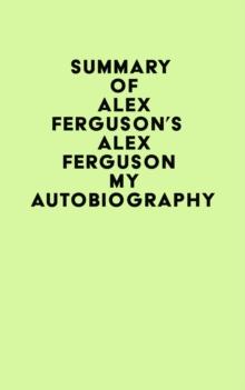 Summary of Alex Ferguson's ALEX FERGUSON My Autobiography