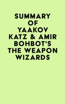 Summary of Yaakov Katz & Amir Bohbot's The Weapon Wizards