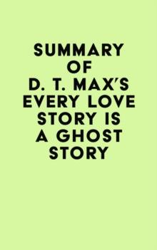 Summary of D. T. Max's Every Love Story Is a Ghost Story