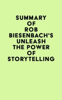 Summary of Rob Biesenbach's Unleash the Power of Storytelling